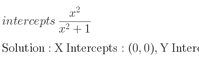 The intercepts of (x^2)/(x^2+1) is X Intercepts: (0,0),Y Intercepts: (0,0)